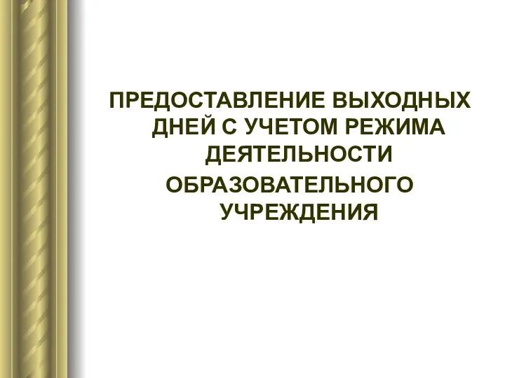 ПРЕДОСТАВЛЕНИЕ ВЫХОДНЫХ ДНЕЙ С УЧЕТОМ РЕЖИМА ДЕЯТЕЛЬНОСТИ ОБРАЗОВАТЕЛЬНОГО УЧРЕЖДЕНИЯ