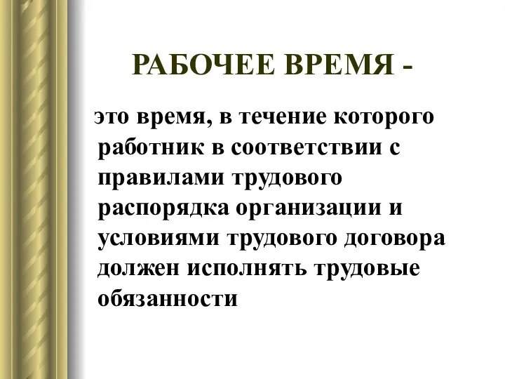 РАБОЧЕЕ ВРЕМЯ - это время, в течение которого работник в соответствии с правилами