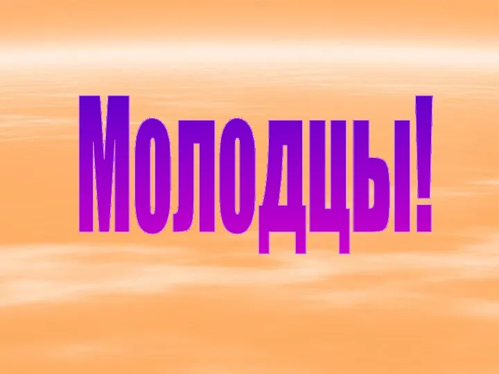 Молодцы!