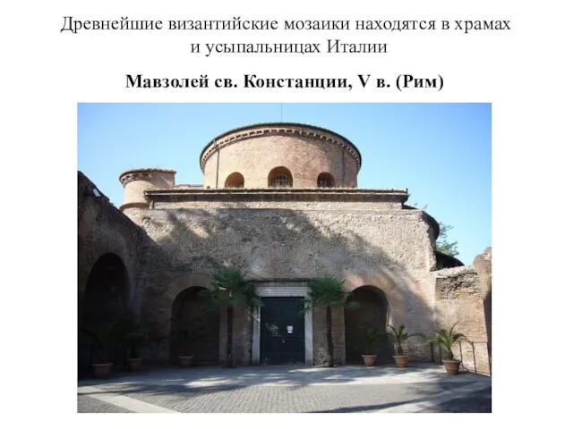 Древнейшие византийские мозаики находятся в храмах и усыпальницах Италии Мавзолей св. Констанции, V в. (Рим)