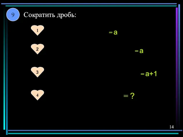 = а = а = а+1 = ? 1 2 3 4 Сократить дробь: 9 14