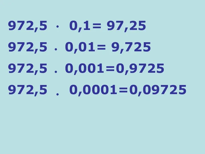 972,5 0,1= 97,25 972,5 0,01= 9,725 972,5 0,001=0,9725 972,5 0,0001=0,09725 ● ● ● ●