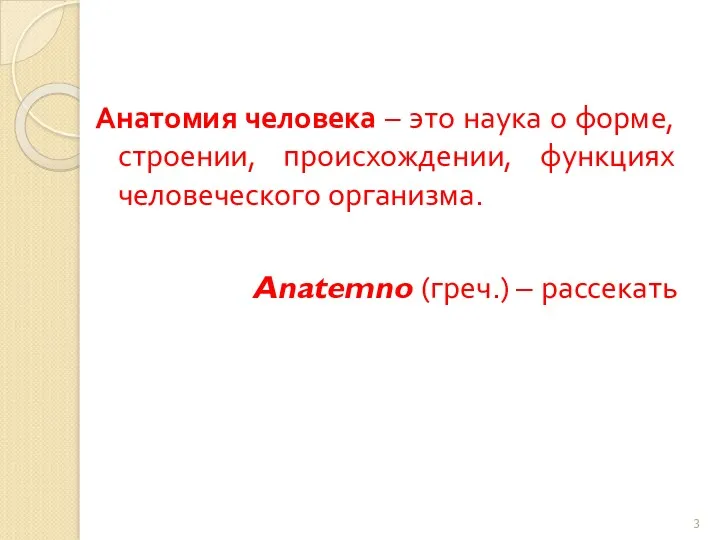 Анатомия человека – это наука о форме, строении, происхождении, функциях человеческого организма. Anatemno (греч.) – рассекать