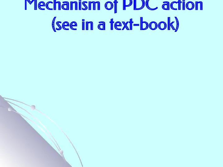 Mechanism of PDC action (see in a text-book)