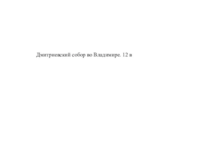 Дмитриевский собор во Владимире. 12 в