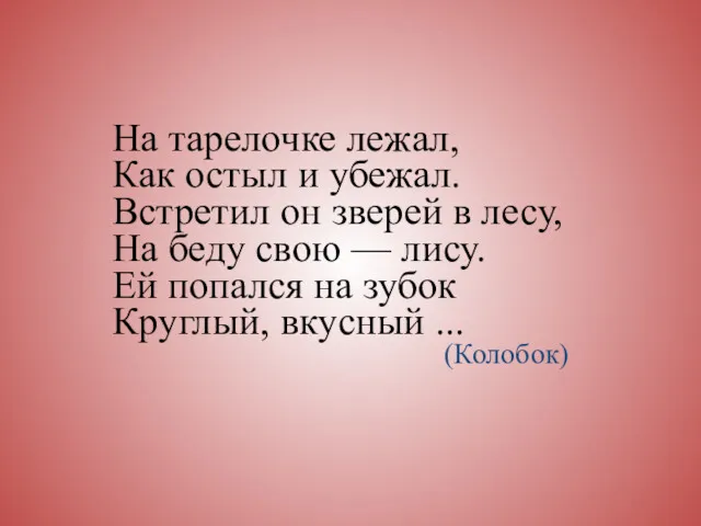 На тарелочке лежал, Как остыл и убежал. Встретил он зверей