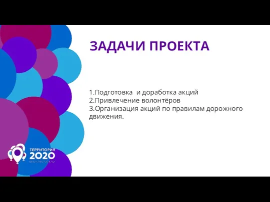 ЗАДАЧИ ПРОЕКТА 1.Подготовка и доработка акций 2.Привлечение волонтёров 3.Организация акций по правилам дорожного движения.