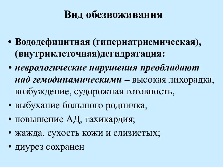 Вид обезвоживания Вододефицитная (гипернатриемическая), (внутриклеточная)дегидратация: неврологические нарушения преобладают над гемодинамическими – высокая лихорадка,