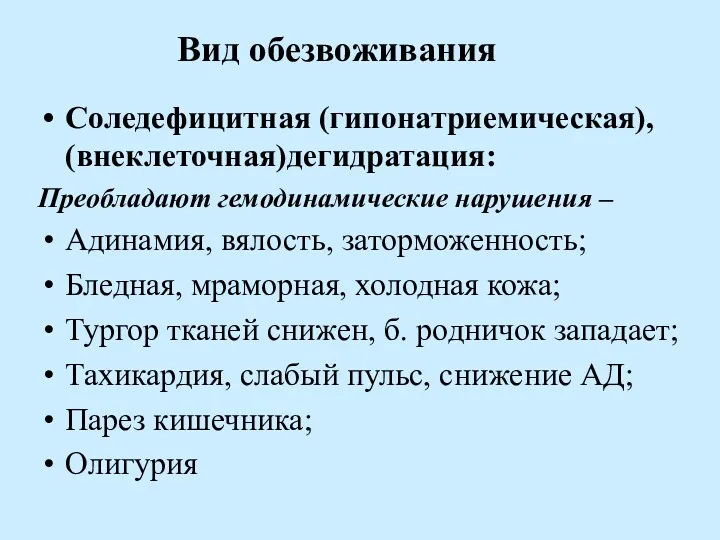 Вид обезвоживания Соледефицитная (гипонатриемическая), (внеклеточная)дегидратация: Преобладают гемодинамические нарушения – Адинамия, вялость, заторможенность; Бледная,