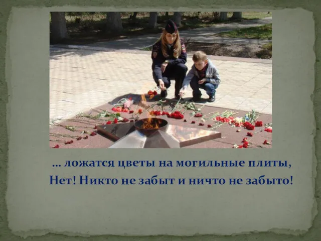 … ложатся цветы на могильные плиты, Нет! Никто не забыт и ничто не забыто!