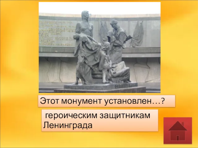 Этот монумент установлен…? героическим защитникам Ленинграда
