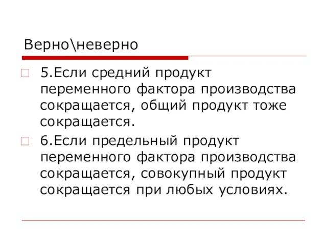 Верно\неверно 5.Если средний продукт переменного фактора производства сокращается, общий продукт