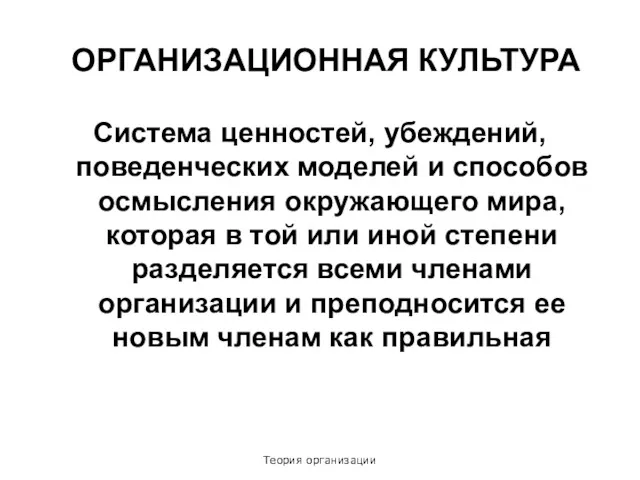 Теория организации ОРГАНИЗАЦИОННАЯ КУЛЬТУРА Система ценностей, убеждений, поведенческих моделей и