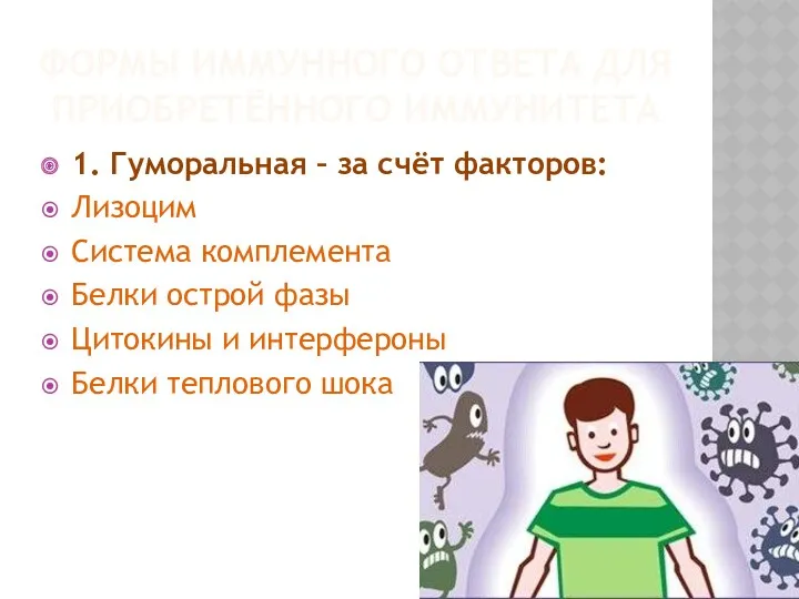 ФОРМЫ ИММУННОГО ОТВЕТА ДЛЯ ПРИОБРЕТЁННОГО ИММУНИТЕТА 1. Гуморальная – за счёт факторов: Лизоцим