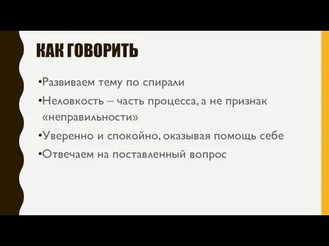 КАК ГОВОРИТЬ Развиваем тему по спирали Неловкость – часть процесса, а не признак