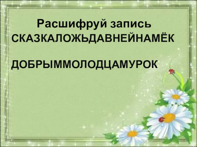 СКАЗКАЛОЖЬДАВНЕЙНАМЁК ДОБРЫММОЛОДЦАМУРОК Расшифруй запись