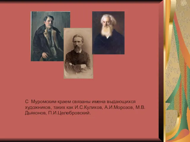 С Муромским краем связаны имена выдающихся художников, таких как И.С.Куликов, А.И.Морозов, М.В.Дьяконов, П.И.Целебровский.
