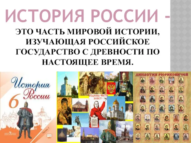 ИСТОРИЯ РОССИИ - ЭТО ЧАСТЬ МИРОВОЙ ИСТОРИИ, ИЗУЧАЮЩАЯ РОССИЙСКОЕ ГОСУДАРСТВО С ДРЕВНОСТИ ПО НАСТОЯЩЕЕ ВРЕМЯ.