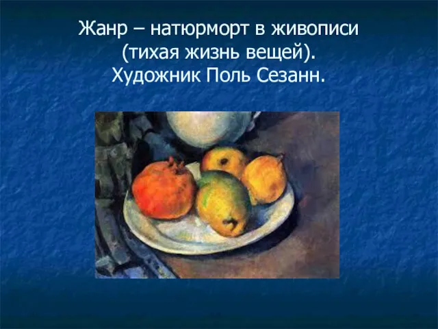 Жанр – натюрморт в живописи (тихая жизнь вещей). Художник Поль Сезанн.