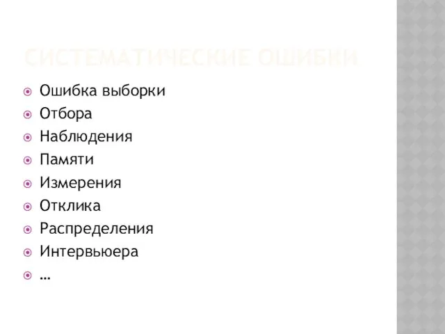 СИСТЕМАТИЧЕСКИЕ ОШИБКИ Ошибка выборки Отбора Наблюдения Памяти Измерения Отклика Распределения Интервьюера …