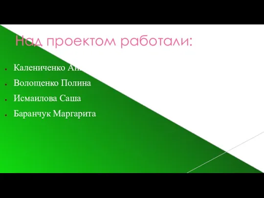 Над проектом работали: Калениченко Анна Волощенко Полина Исмаилова Саша Баранчук Маргарита