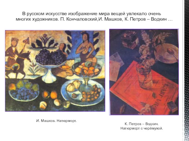 В русском искусстве изображение мира вещей увлекало очень многих художников. П. Кончаловский,И. Машков,