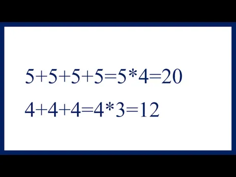 5+5+5+5=5*4=20 4+4+4=4*3=12