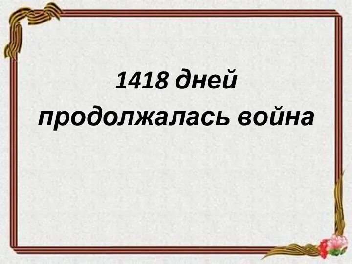 1418 дней продолжалась война