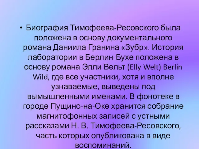 Биография Тимофеева-Ресовского была положена в основу документального романа Даниила Гранина