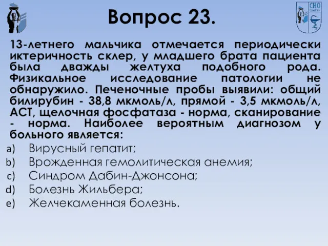 Вопрос 23. 13-летнего мальчика отмечается периодически иктеричность склер, у младшего