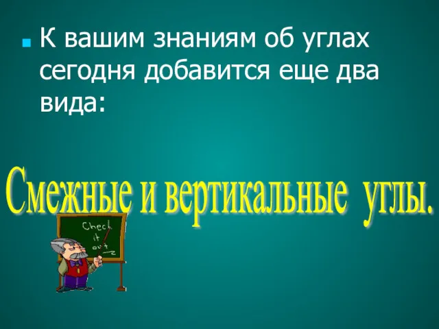 К вашим знаниям об углах сегодня добавится еще два вида: Смежные и вертикальные углы.