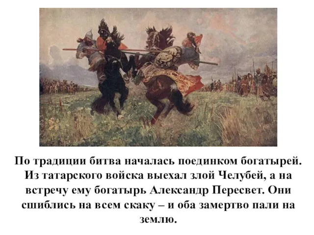 По традиции битва началась поединком богатырей. Из татарского войска выехал злой Челубей, а