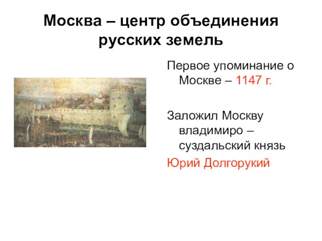 Москва – центр объединения русских земель Первое упоминание о Москве – 1147 г.