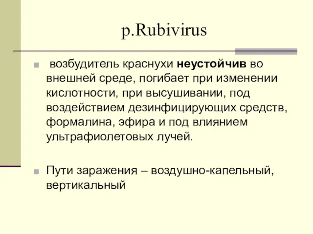 р.Rubivirus возбудитель краснухи неустойчив во внешней среде, погибает при изменении кислотности, при высушивании,