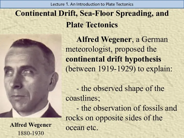 Lecture 1. An Introduction to Plate Tectonics Alfred Wegener, a German meteorologist, proposed