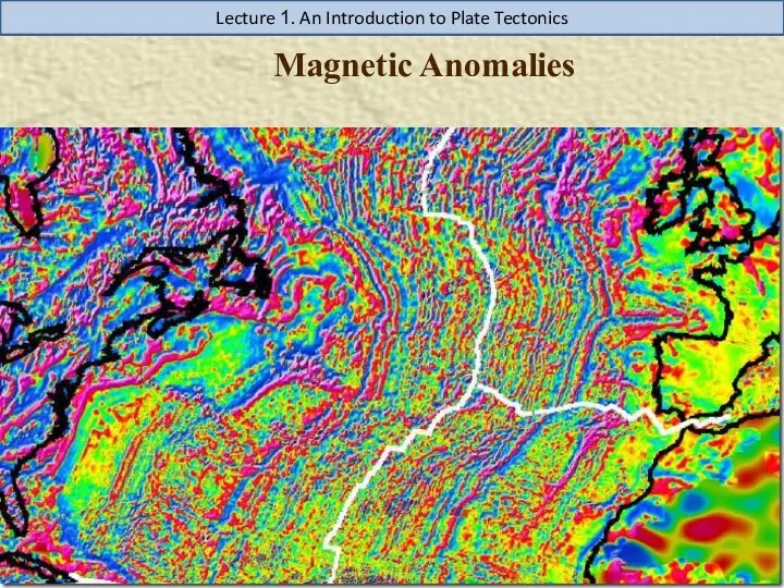 Magnetic Anomalies Lecture 1. An Introduction to Plate Tectonics