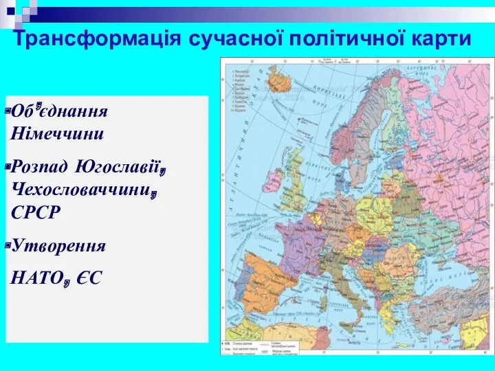 Трансформація сучасної політичної карти Об’єднання Німеччини Розпад Югославії, Чехословаччини, СРСР Утворення НАТО, ЄС