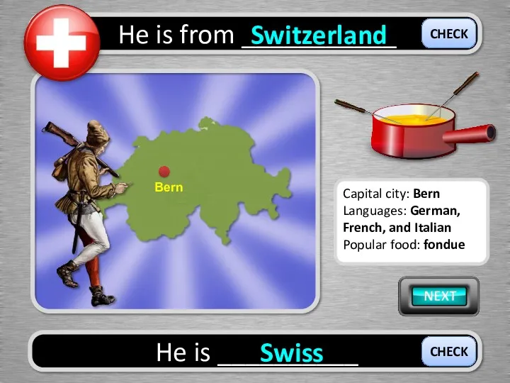 He is from ___________ Switzerland He is __________ Swiss CHECK CHECK Capital city: