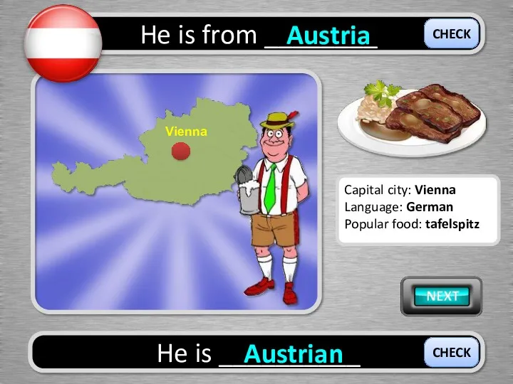 He is from ________ Austria He is __________ Austrian CHECK CHECK Capital city: