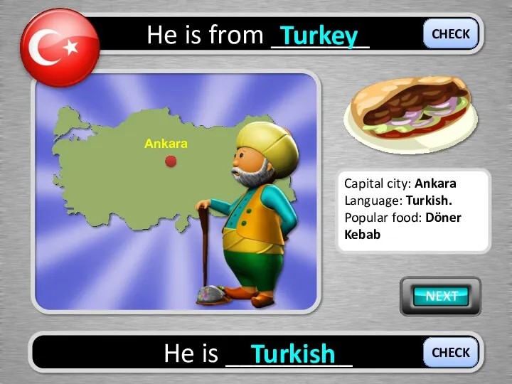He is from _______ Turkey He is _________ Turkish CHECK CHECK Capital city: