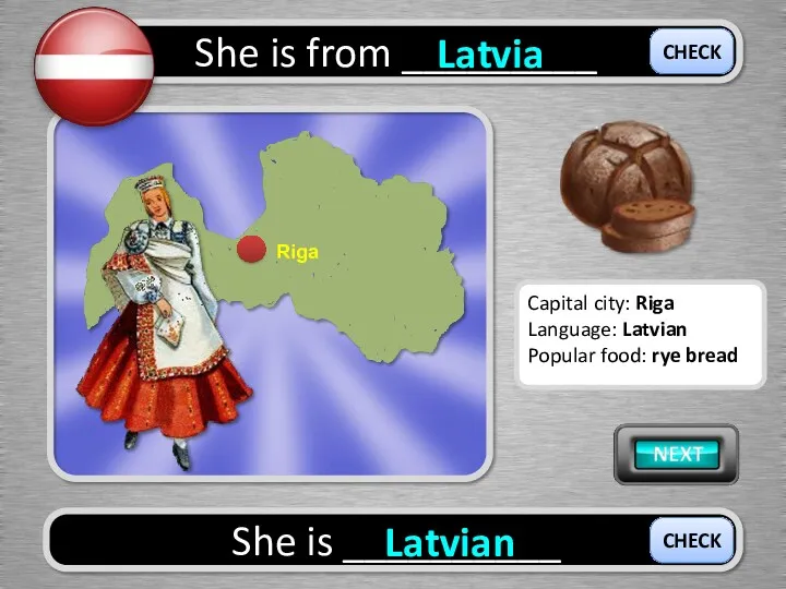She is from _________ Latvia She is __________ Latvian CHECK CHECK Capital city: