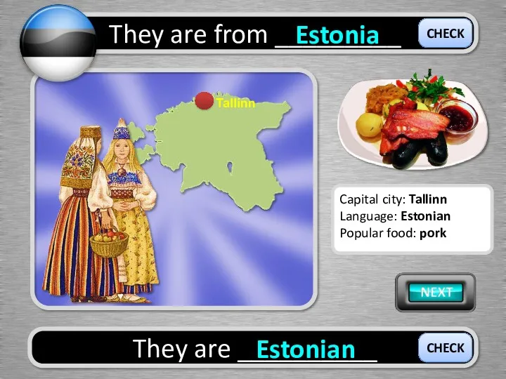 They are from _________ Estonia They are __________ Estonian CHECK CHECK Capital city: