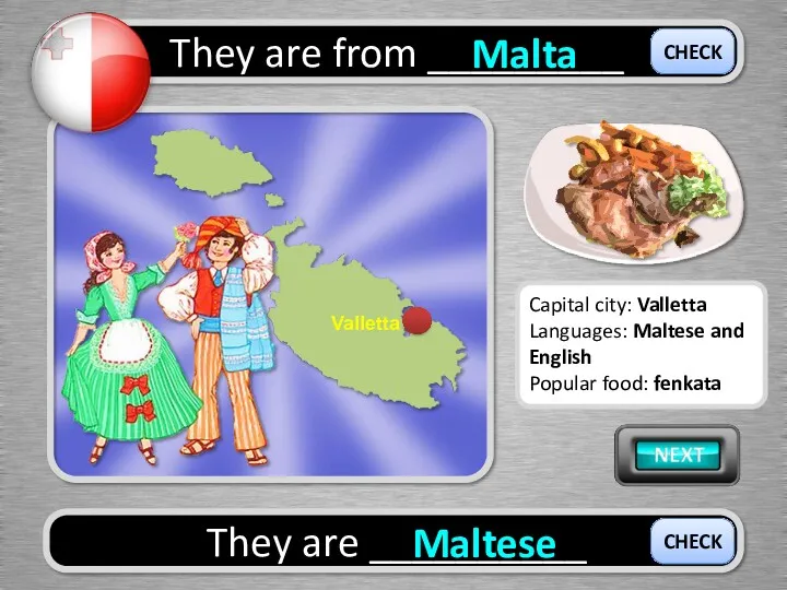 They are from _________ Malta They are __________ Maltese CHECK CHECK Capital city: