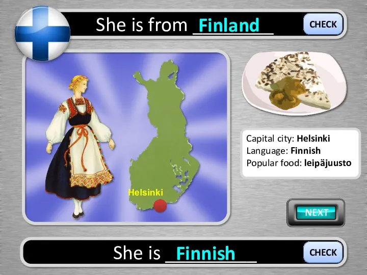 She is from ________ Finland She is _________ Finnish CHECK CHECK Capital city: