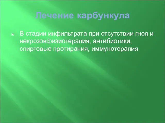 Лечение карбункула В стадии инфильтрата при отсутствии гноя и некрозов­физиотерапия, антибиотики, спиртовые протирания, иммунотерапия