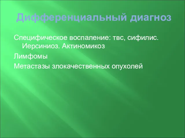 Дифференциальный диагноз Специфическое воспаление: твс, сифилис. Иерсиниоз. Актиномикоз Лимфомы Метастазы злокачественных опухолей