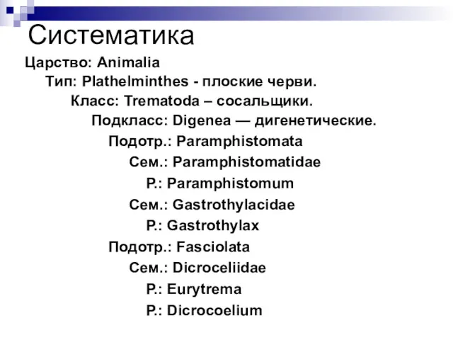Систематика Царство: Animalia Тип: Plathelminthes - плоские черви. Класс: Trematoda – сосальщики. Подкласс: