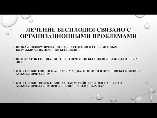 ЛЕЧЕНИЕ БЕСПЛОДИЯ СВЯЗАНО С ОРГАНИЗАЦИОННЫМИ ПРОБЛЕМАМИ НИЗКАЯ ИНФОРМИРОВАННОСТЬ НАСЕЛЕНИЯ О СОВРЕМЕННЫХ ВОЗМОЖНОСТЯХ ЛЕЧЕНИЯ