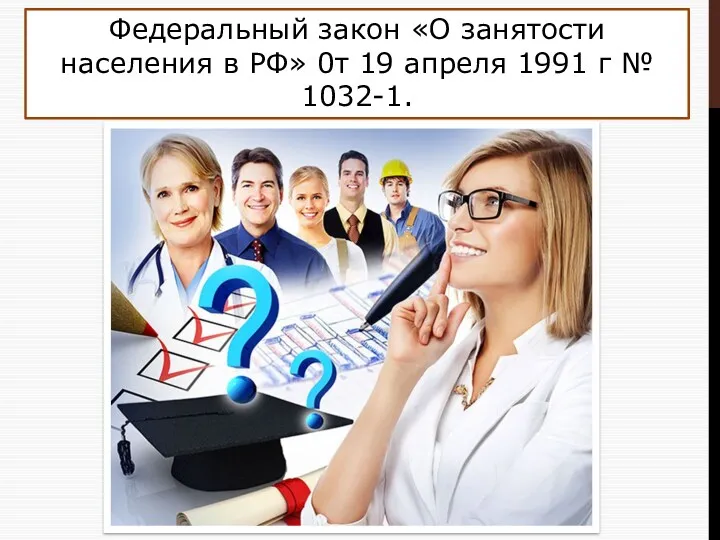 Федеральный закон «О занятости населения в РФ» 0т 19 апреля 1991 г № 1032-1.