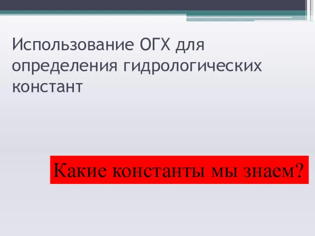 Использование ОГХ для определения гидрологических констант Какие константы мы знаем?